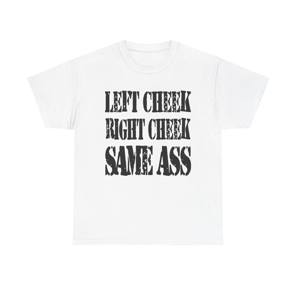 LEFT CHEEK RIGHT CHEEK SAME ASS - Heavy Cotton