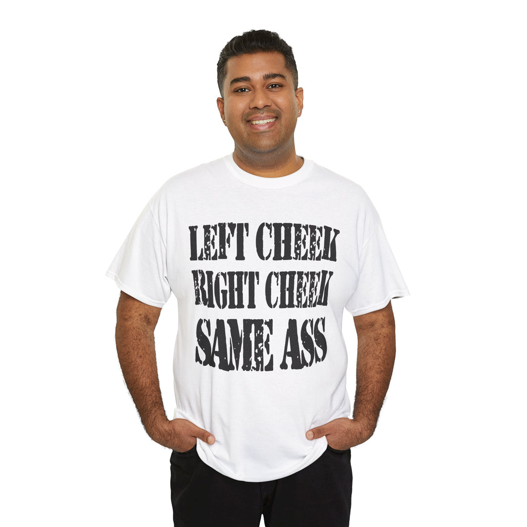 LEFT CHEEK RIGHT CHEEK SAME ASS - Heavy Cotton