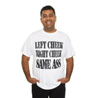 LEFT CHEEK RIGHT CHEEK SAME ASS - Heavy Cotton
