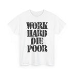 WORK HARD DIE POOR - Heavy Cotton
