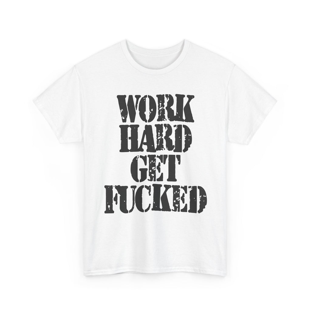 WORK HARD GET FUCKED - Heavy Cotton