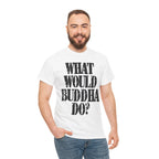 WHAT WOULD BUDDHA DO? - Heavy Cotton