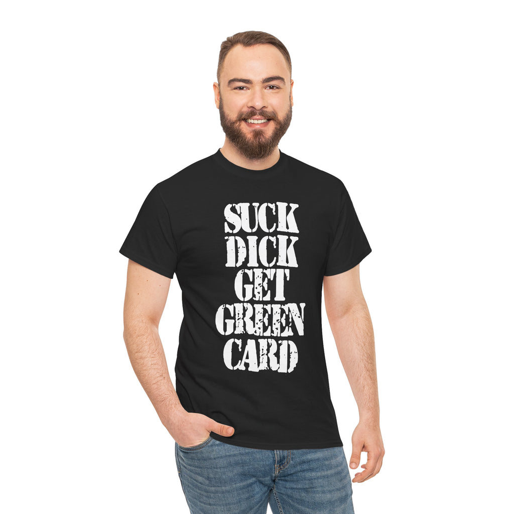 SUCK DICK GET GREEN CARD - Heavy Cotton