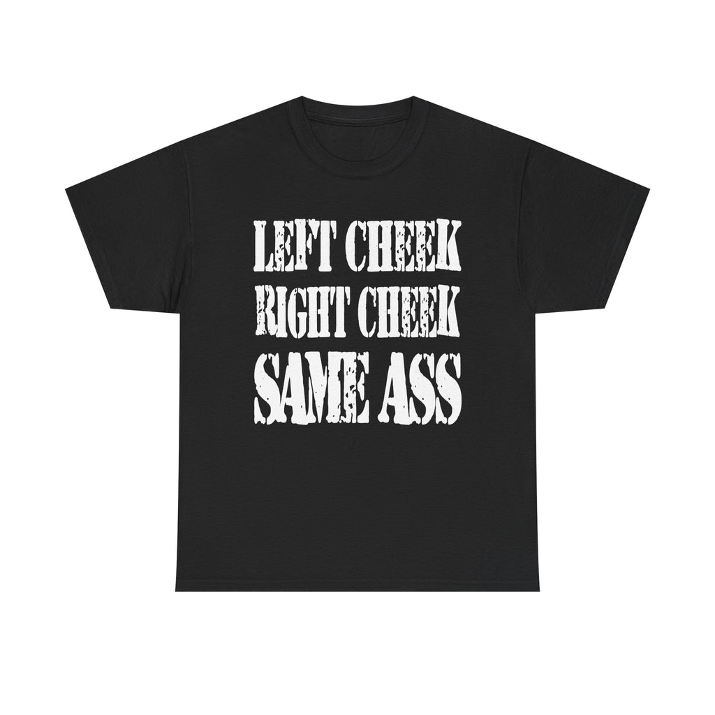 LEFT CHEEK RIGHT CHEEK SAME ASS - Heavy Cotton