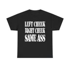 LEFT CHEEK RIGHT CHEEK SAME ASS - Heavy Cotton