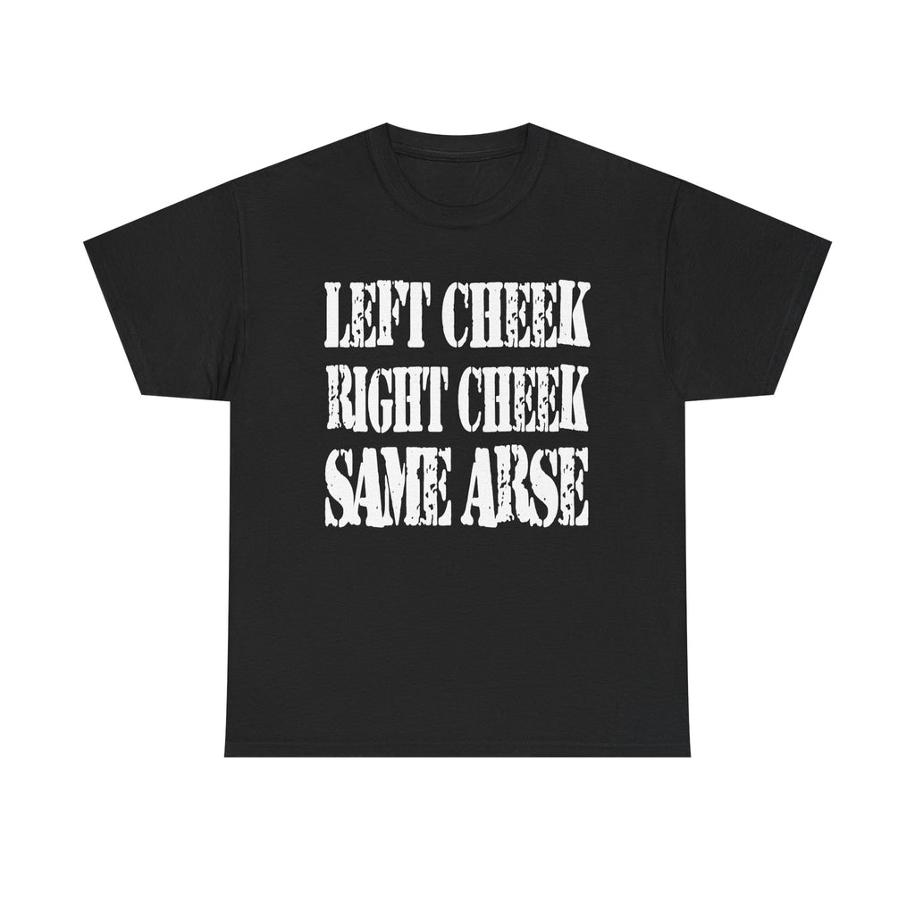 LEFT CHEEK RIGHT CHEEK SAME ARSE - Heavy Cotton