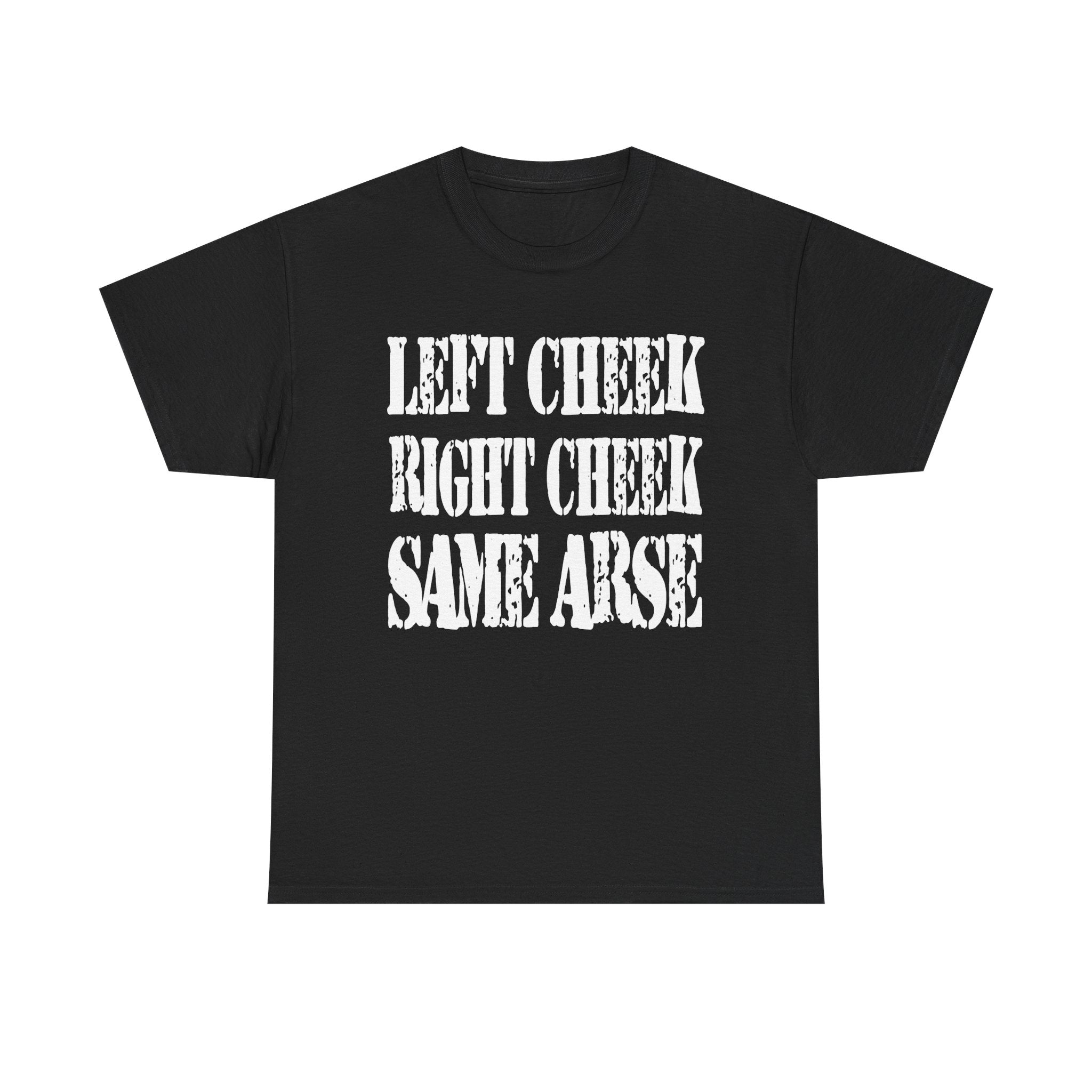 LEFT CHEEK RIGHT CHEEK SAME ARSE - Heavy Cotton