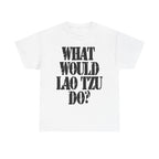 WHAT WOULD LAO TZU DO? - Heavy Cotton