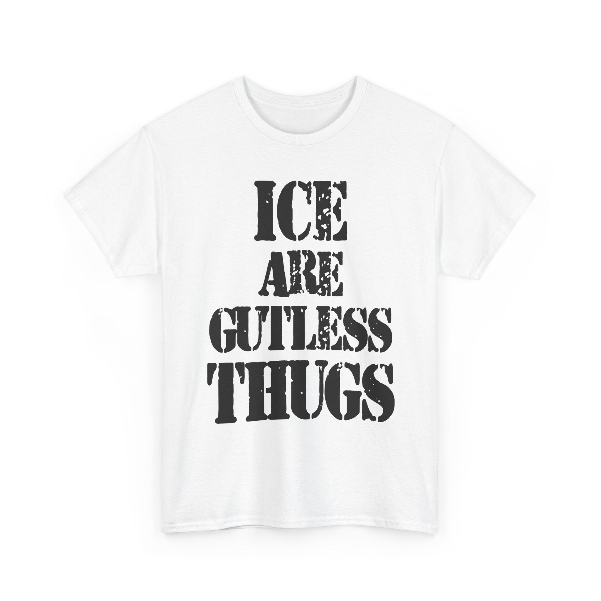 ICE ARE GUTLESS THUGS- Heavy Cotton
