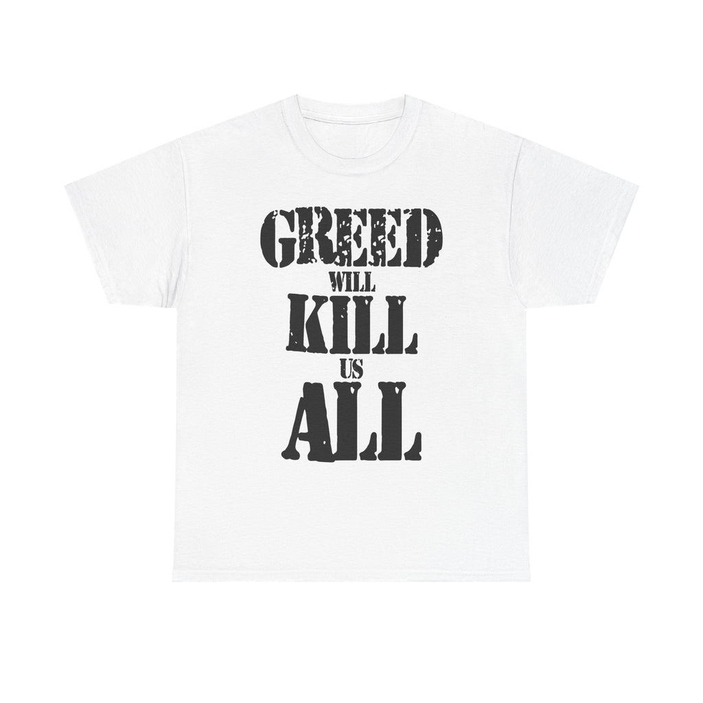 GREED WILL KILL US ALL - Heavy Cotton