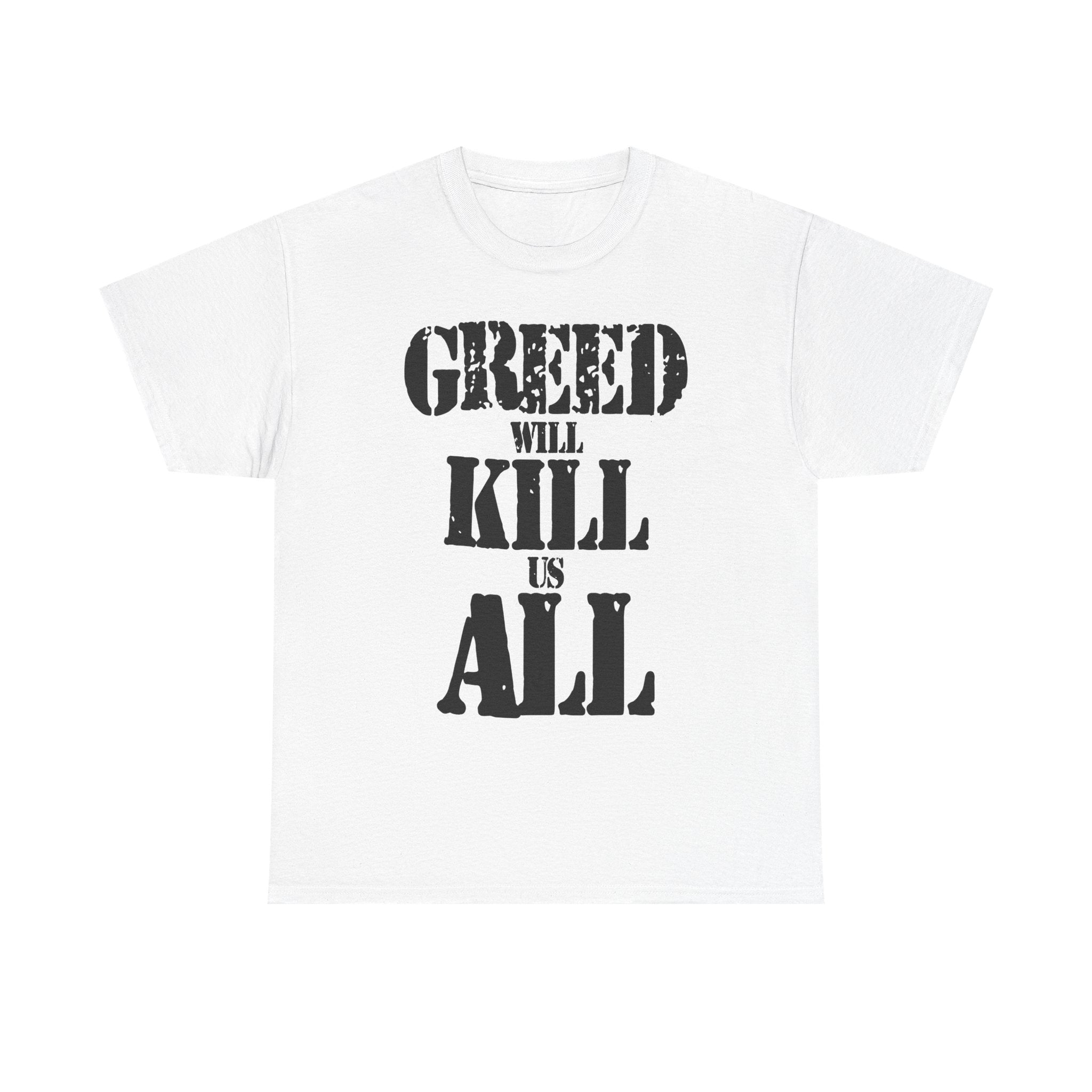 GREED WILL KILL US ALL - Heavy Cotton