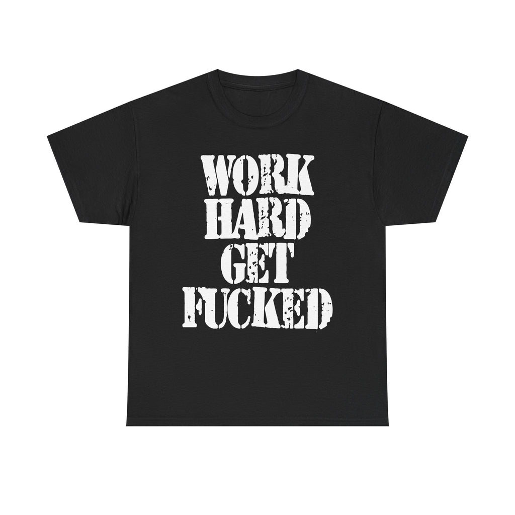 WORK HARD GET FUCKED - Heavy Cotton
