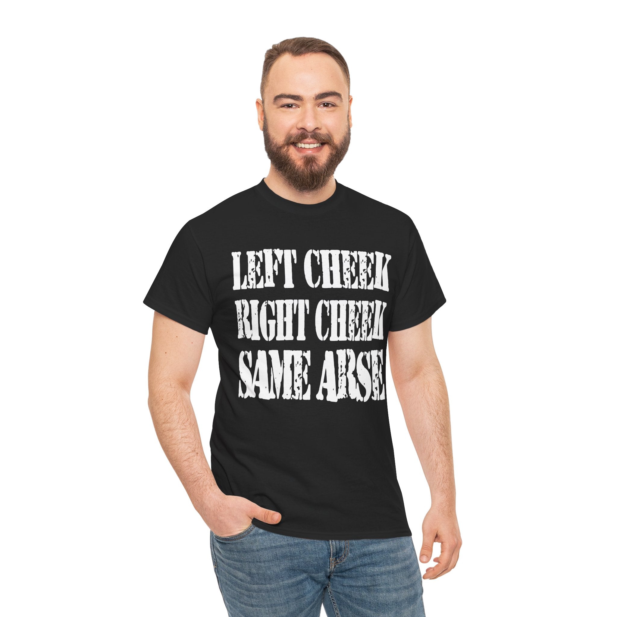 LEFT CHEEK RIGHT CHEEK SAME ARSE - Heavy Cotton