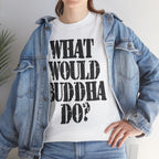 WHAT WOULD BUDDHA DO? - Heavy Cotton