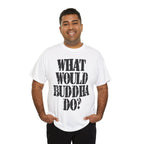 WHAT WOULD BUDDHA DO? - Heavy Cotton