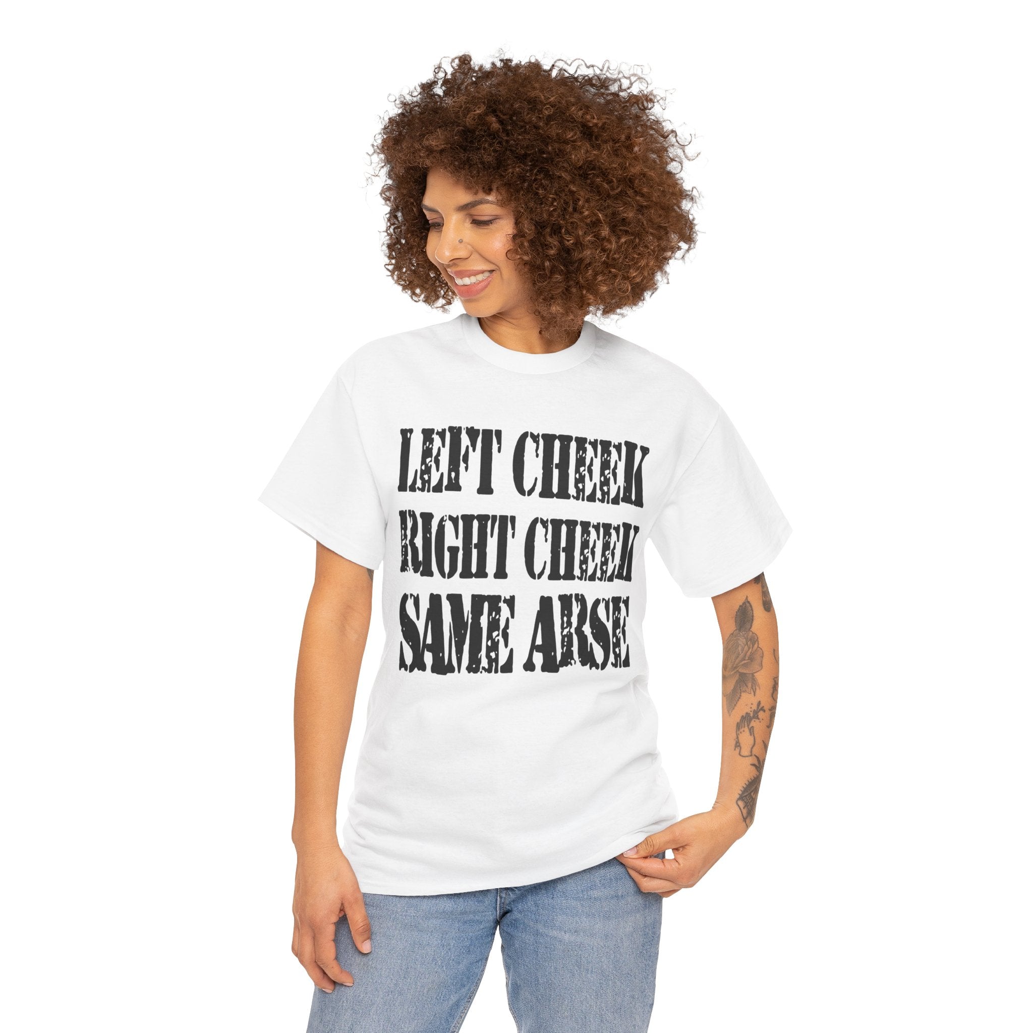 LEFT CHEEK RIGHT CHEEK SAME ARSE - Heavy Cotton