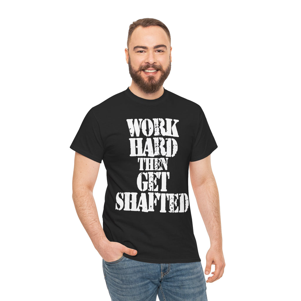 WORK HARD THEN GET SHAFTED - Heavy Cotton
