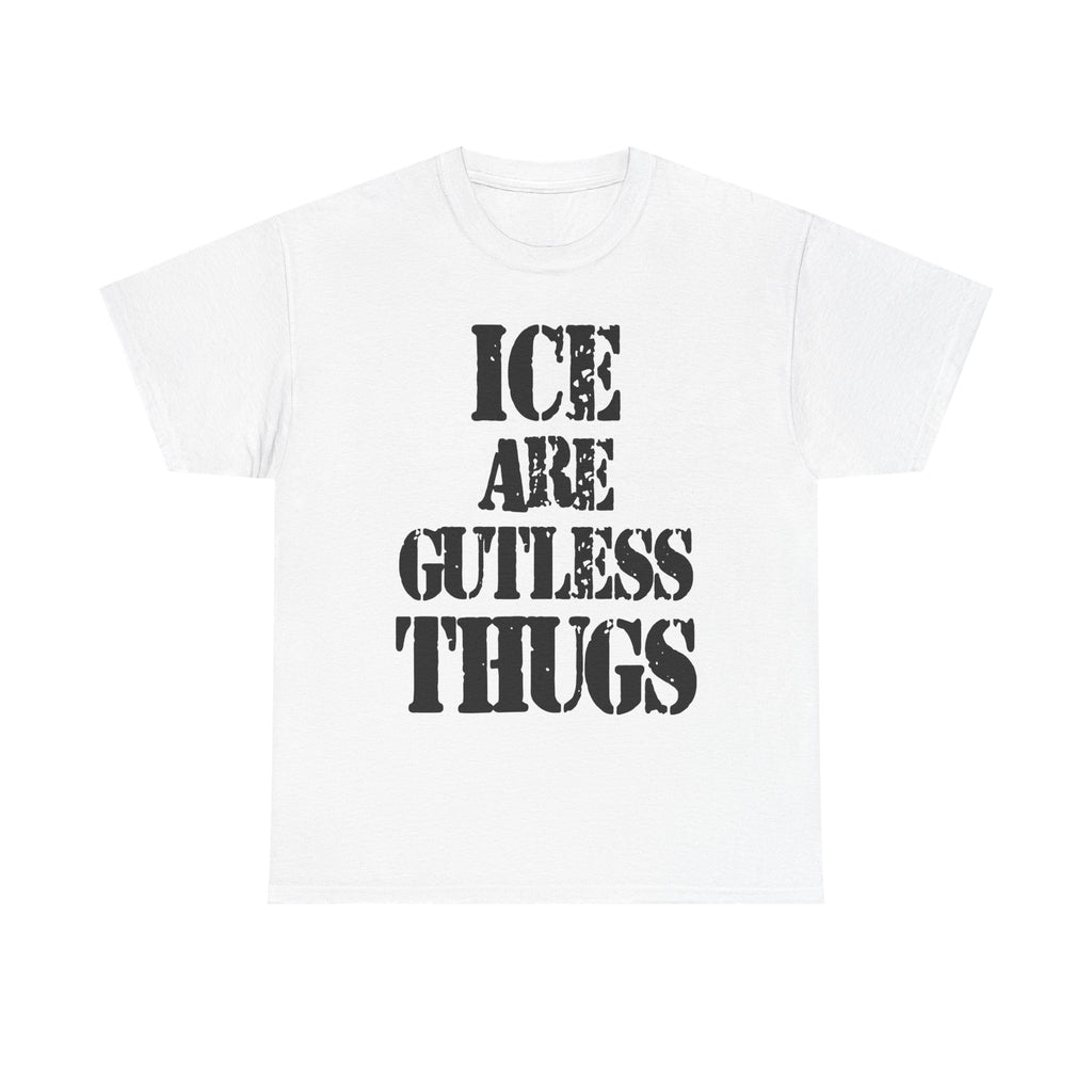 ICE ARE GUTLESS THUGS- Heavy Cotton