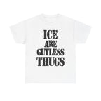 ICE ARE GUTLESS THUGS- Heavy Cotton