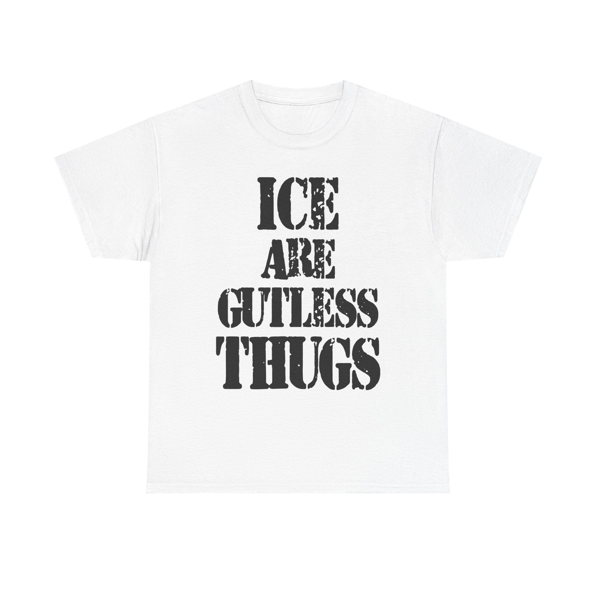 ICE ARE GUTLESS THUGS- Heavy Cotton