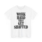 WORK HARD THEN GET SHAFTED - Heavy Cotton