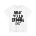 WHAT WOULD BUDDHA DO? - Heavy Cotton