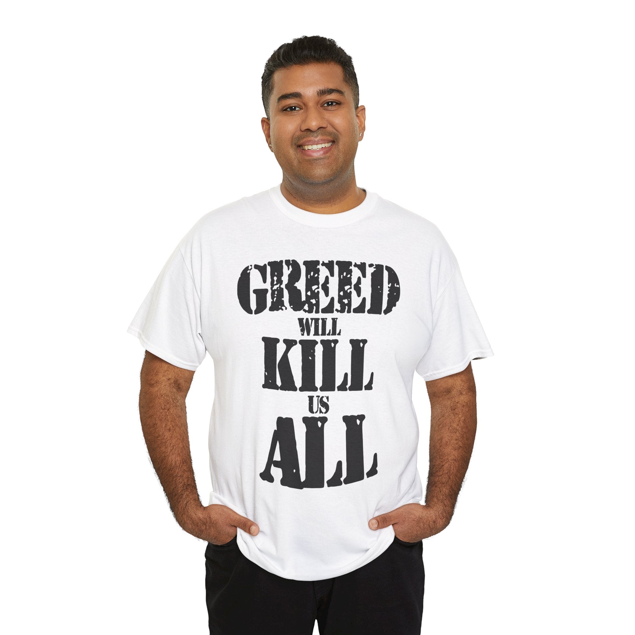 GREED WILL KILL US ALL - Heavy Cotton