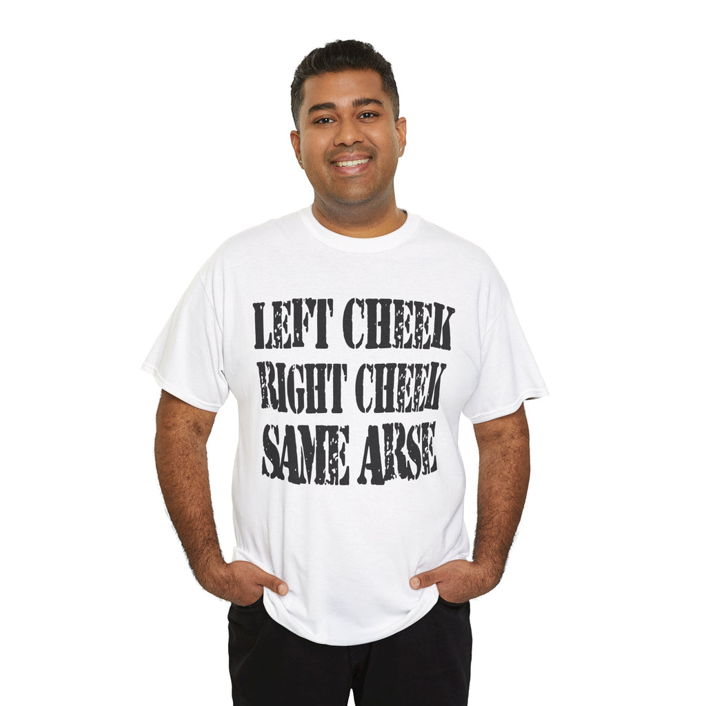 LEFT CHEEK RIGHT CHEEK SAME ARSE - Heavy Cotton