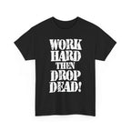 WORK HARD THEN DROP DEAD - Heavy Cotton