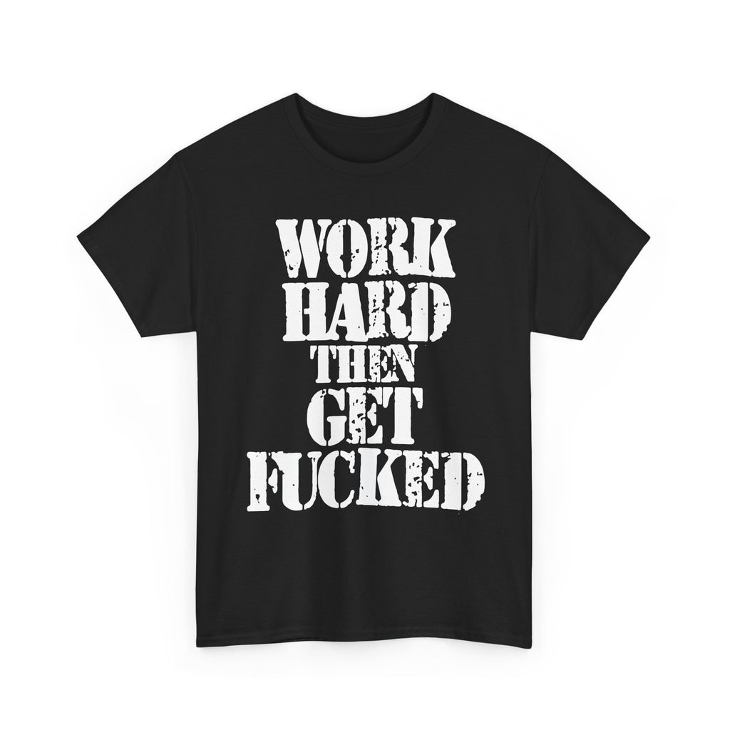 WORK HARD THEN GET FUCKED - Heavy Cotton