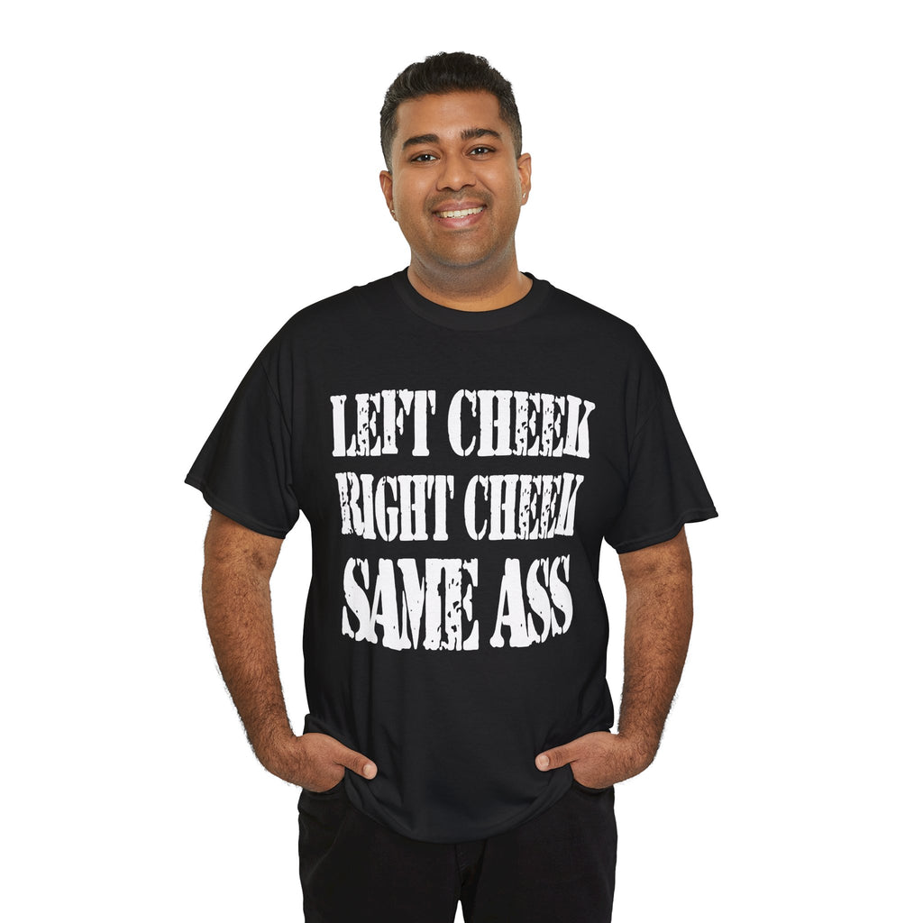 LEFT CHEEK RIGHT CHEEK SAME ASS - Heavy Cotton