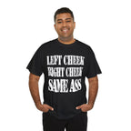 LEFT CHEEK RIGHT CHEEK SAME ASS - Heavy Cotton