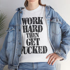WORK HARD THEN GET FUCKED - Heavy Cotton