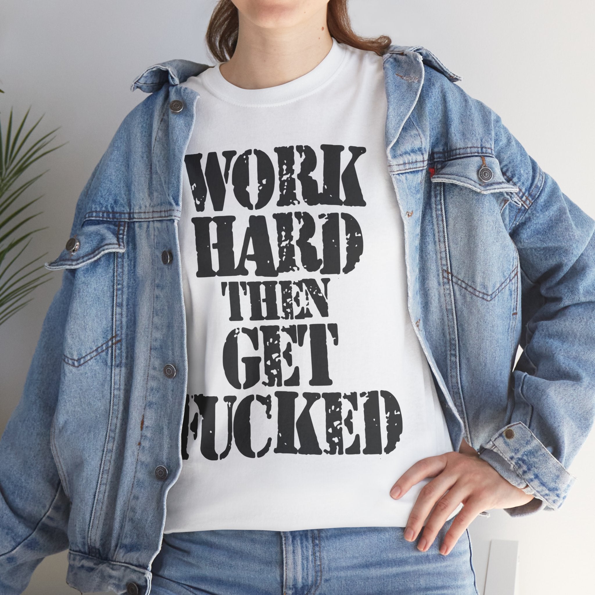 WORK HARD THEN GET FUCKED - Heavy Cotton