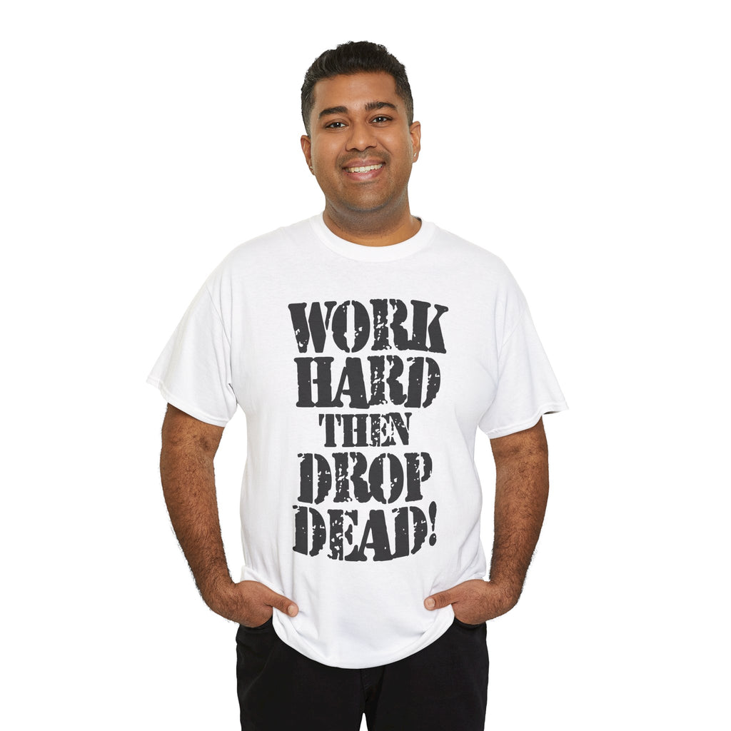 WORK HARD THEN DROP DEAD - Heavy Cotton