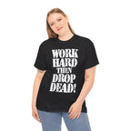 WORK HARD THEN DROP DEAD - Heavy Cotton
