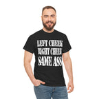 LEFT CHEEK RIGHT CHEEK SAME ASS - Heavy Cotton