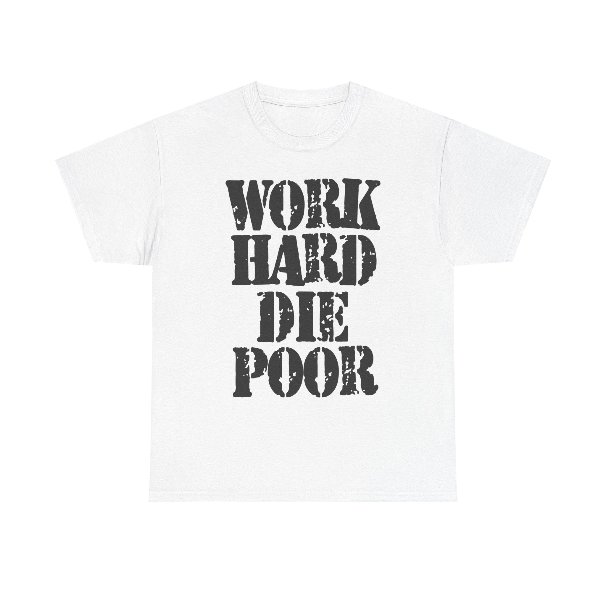 WORK HARD DIE POOR - Heavy Cotton