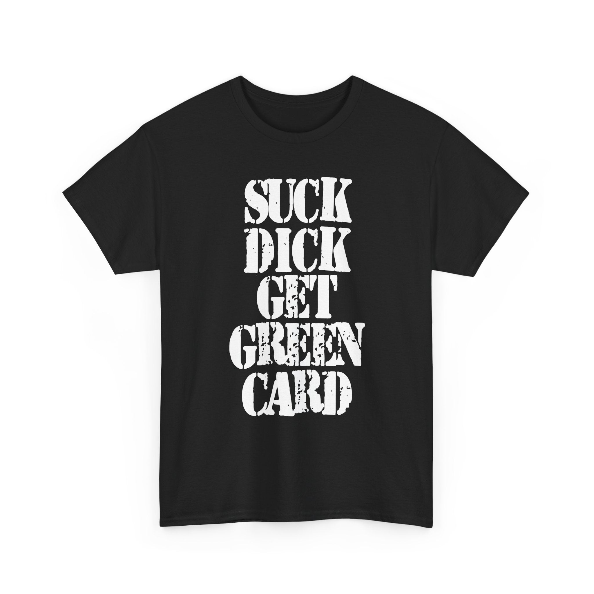 SUCK DICK GET GREEN CARD - Heavy Cotton