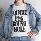 SQUARE PEG ROUND HOLE - Heavy Cotton