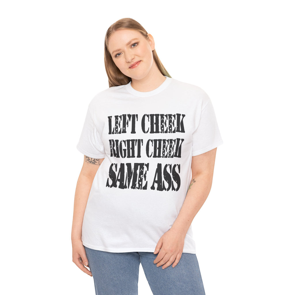 LEFT CHEEK RIGHT CHEEK SAME ASS - Heavy Cotton