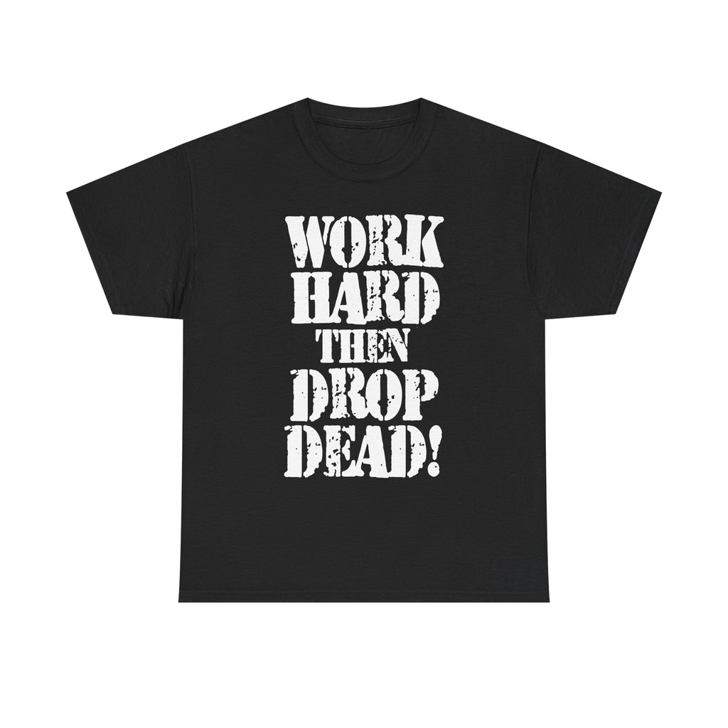 WORK HARD THEN DROP DEAD - Heavy Cotton