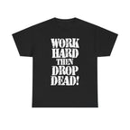 WORK HARD THEN DROP DEAD - Heavy Cotton