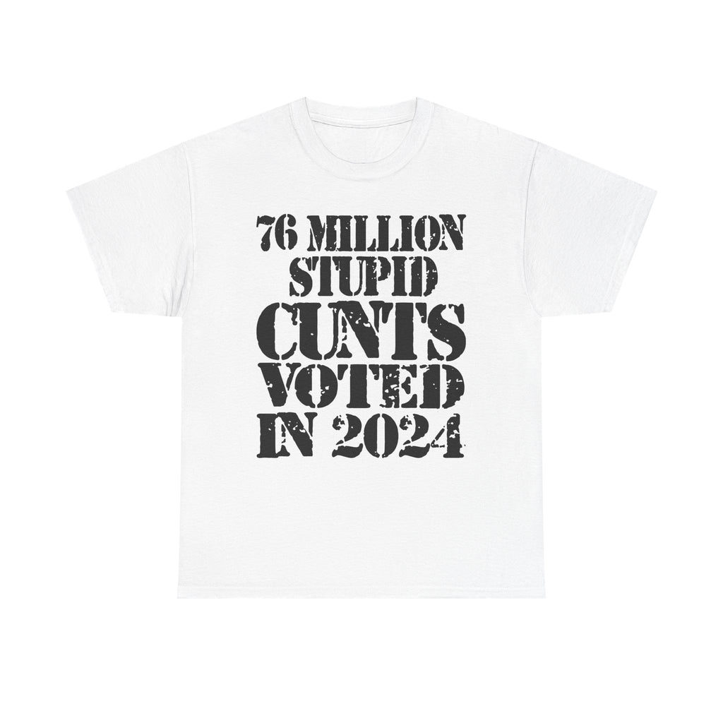76 MILLION STUPID CUNTS VOTED IN 2024 - Heavy Cotton