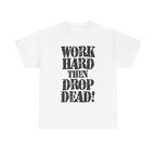 WORK HARD THEN DROP DEAD - Heavy Cotton