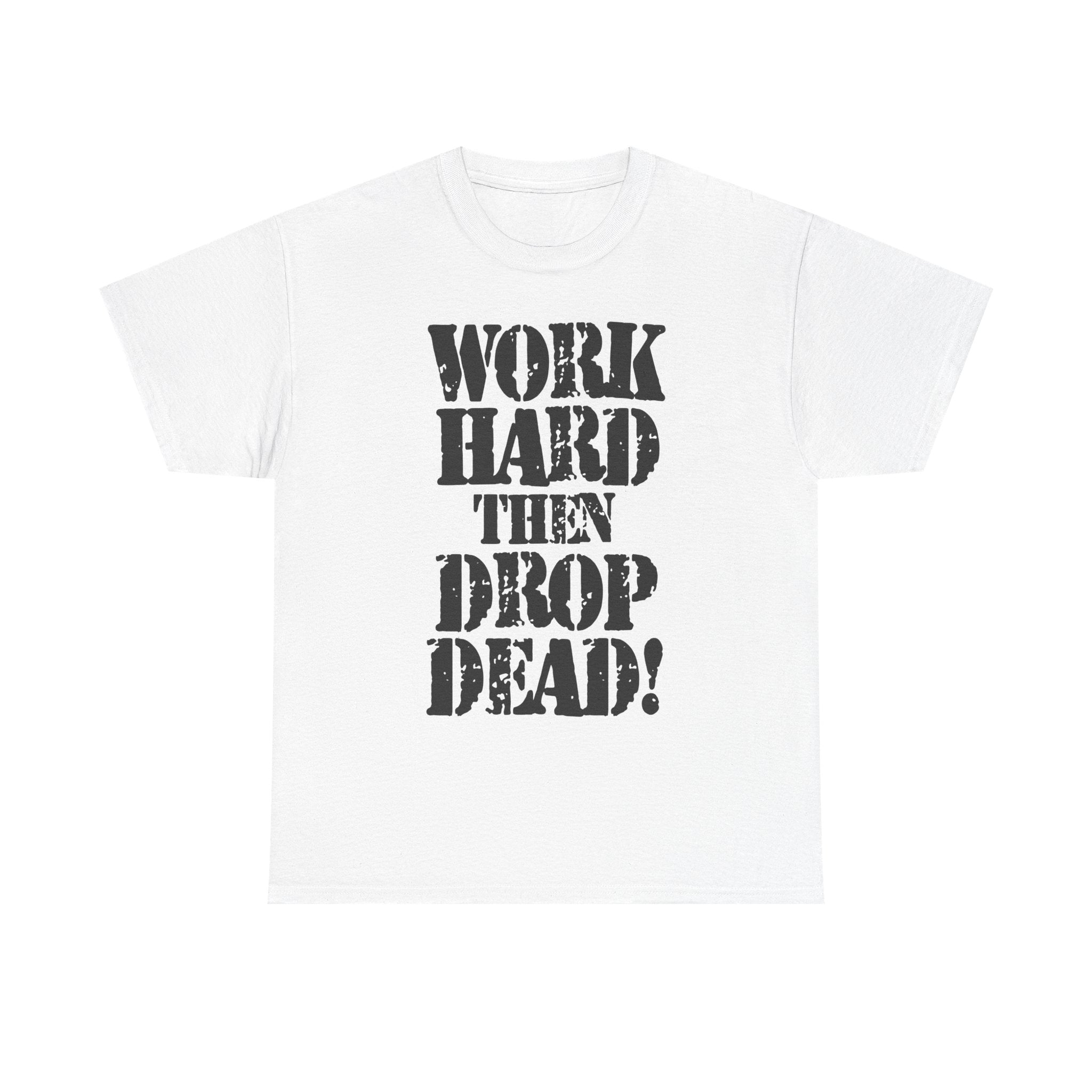 WORK HARD THEN DROP DEAD - Heavy Cotton