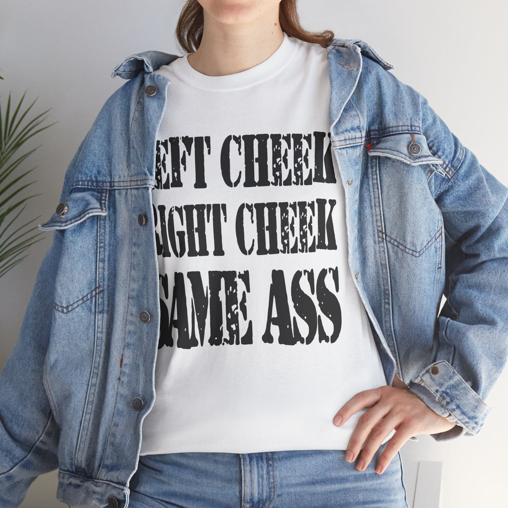 LEFT CHEEK RIGHT CHEEK SAME ASS - Heavy Cotton