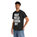 WHAT WOULD BUDDHA DO? - Heavy Cotton