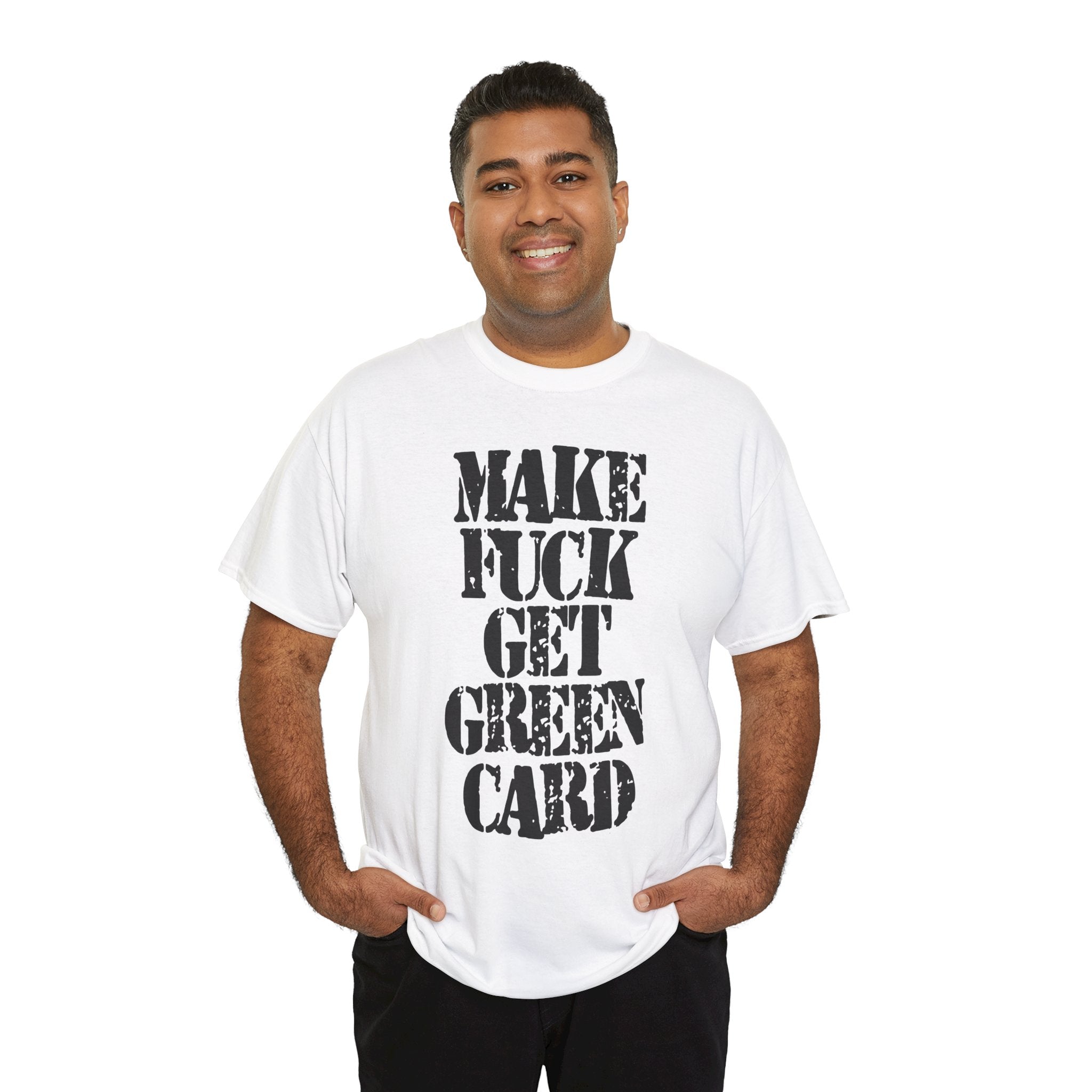 MAKE FUCK GET GREEN CARD - Heavy Cotton