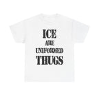 ICE ARE UNIFORMED THUGS - Heavy Cotton
